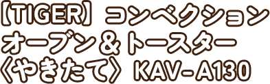 【TIGER】コンベクションオーブン＆トースター〈やきたて〉 KAV-A130