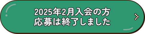 2025年2月入会の方 応募は終了しました